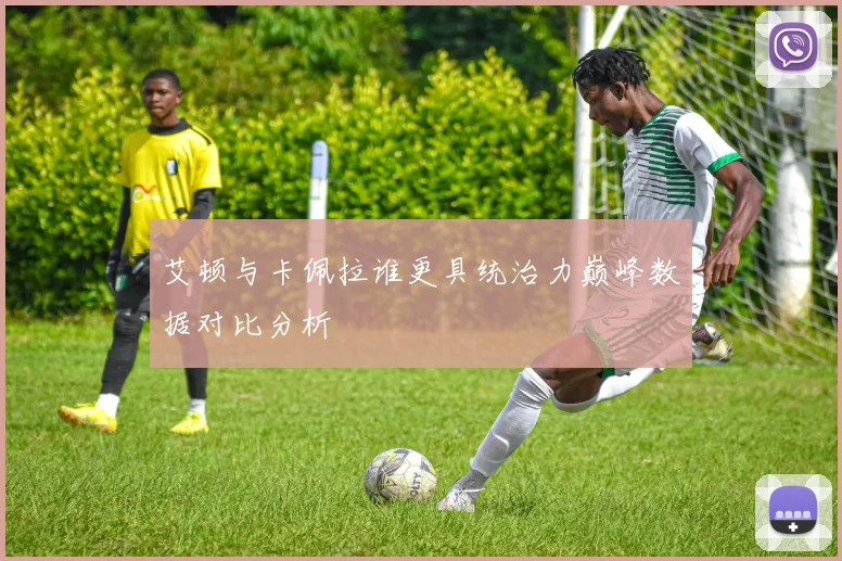 艾顿与卡佩拉谁更具统治力巅峰数据对比分析